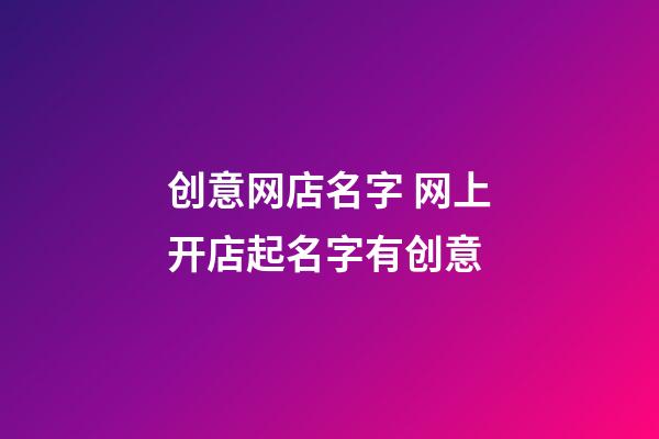 创意网店名字 网上开店起名字有创意-第1张-店铺起名-玄机派